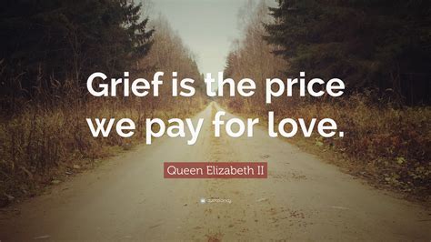 And yetit is the right thing when we lose someone or something precious. . Grief is the price we pay for love poem